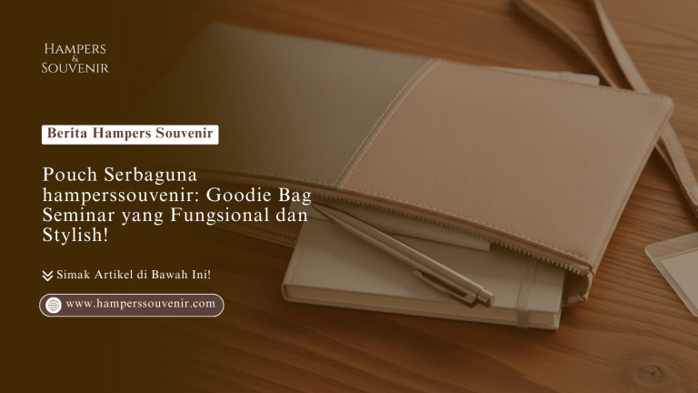 Pouch Serbaguna hamperssouvenir: Goodie Bag Seminar yang Fungsional dan Stylish!