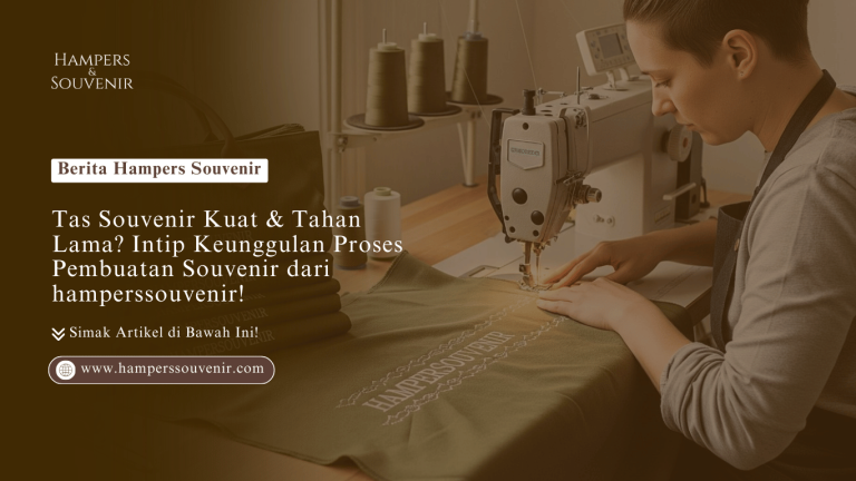 Tas Souvenir Kuat & Tahan Lama? Intip Keunggulan Proses Pembuatan Souvenir Hamperssouvenir!