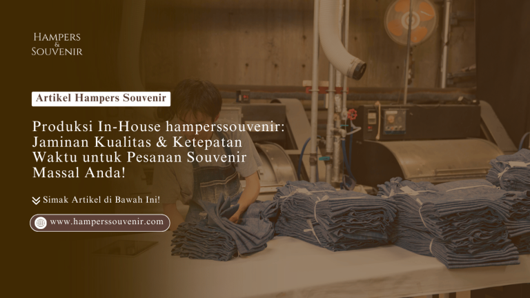 Produksi In-House hamperssouvenir: Jaminan Kualitas & Ketepatan Waktu untuk Pesanan Souvenir Massal Anda!